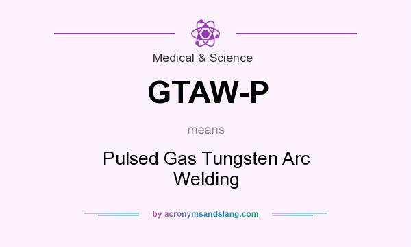 What does GTAW-P mean? It stands for Pulsed Gas Tungsten Arc Welding