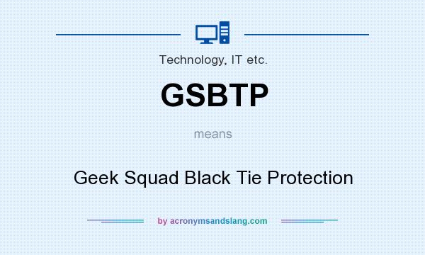 What does GSBTP mean? It stands for Geek Squad Black Tie Protection