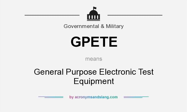 What does GPETE mean? It stands for General Purpose Electronic Test Equipment
