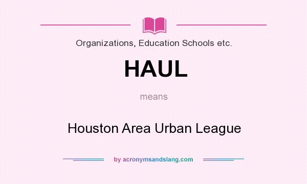 What does HAUL mean? It stands for Houston Area Urban League