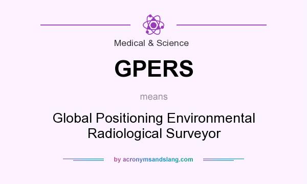 What does GPERS mean? It stands for Global Positioning Environmental Radiological Surveyor