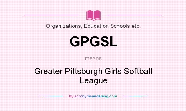 What does GPGSL mean? It stands for Greater Pittsburgh Girls Softball League