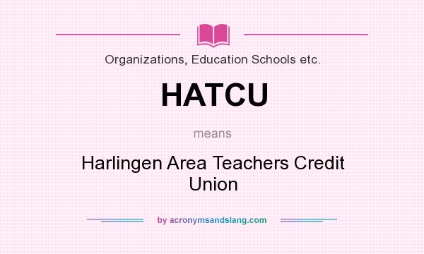 What does HATCU mean? It stands for Harlingen Area Teachers Credit Union