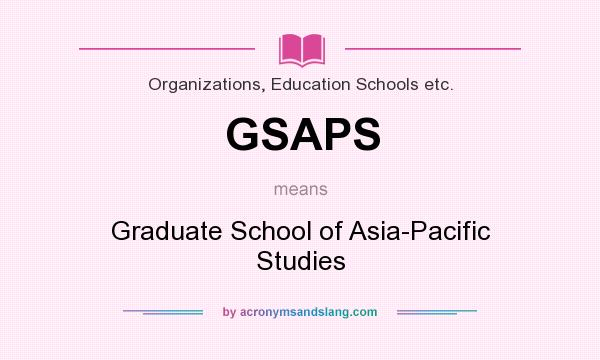 What does GSAPS mean? It stands for Graduate School of Asia-Pacific Studies