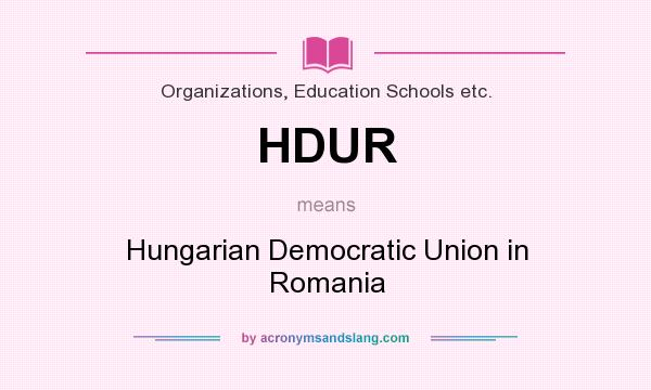 What does HDUR mean? It stands for Hungarian Democratic Union in Romania