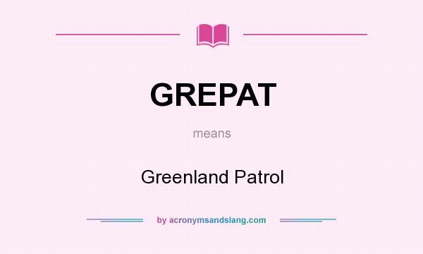 What does GREPAT mean? It stands for Greenland Patrol