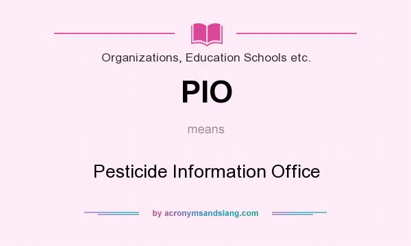 What does PIO mean? It stands for Pesticide Information Office