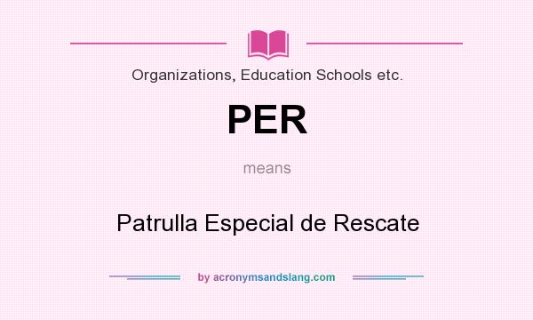 What does PER mean? It stands for Patrulla Especial de Rescate