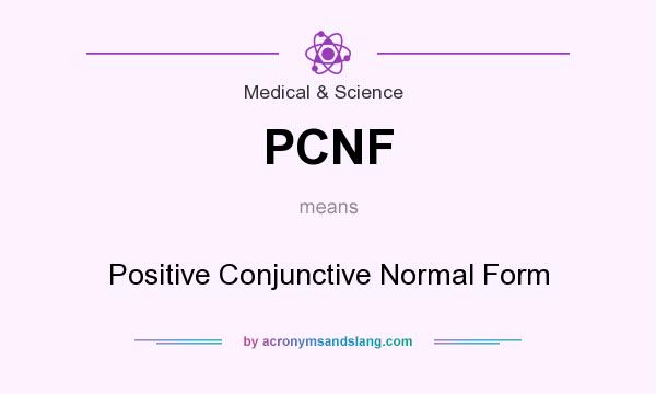 What does PCNF mean? It stands for Positive Conjunctive Normal Form