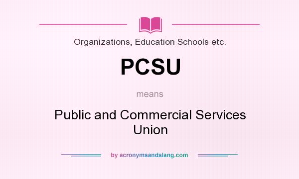 What does PCSU mean? It stands for Public and Commercial Services Union