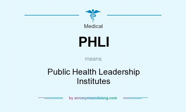 What does PHLI mean? It stands for Public Health Leadership Institutes