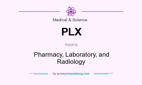 What does PLX mean? It stands for Pharmacy, Laboratory, and Radiology