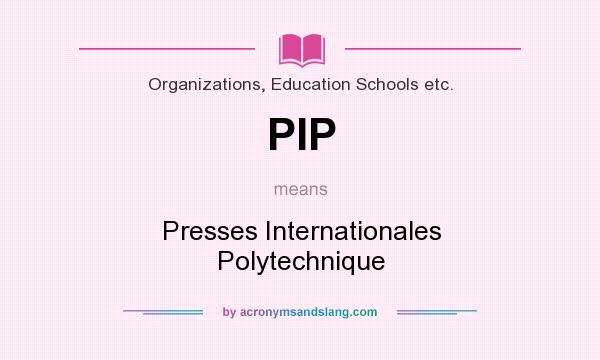 What does PIP mean? It stands for Presses Internationales Polytechnique