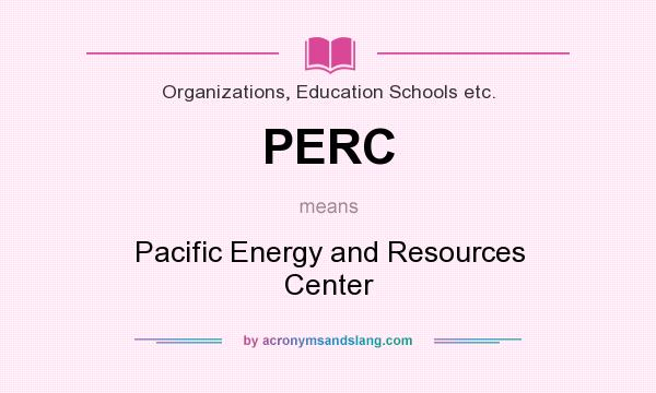 What does PERC mean? It stands for Pacific Energy and Resources Center