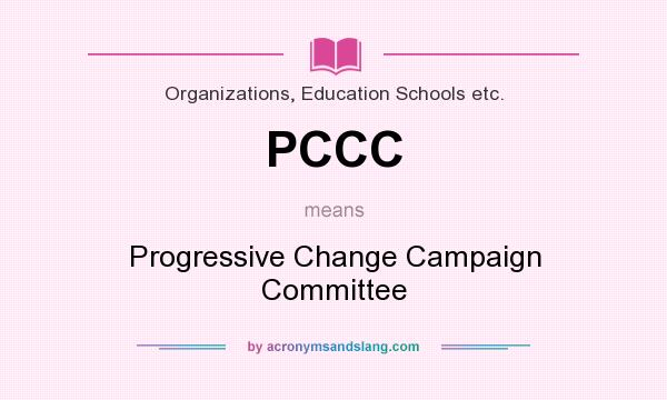 What does PCCC mean? It stands for Progressive Change Campaign Committee