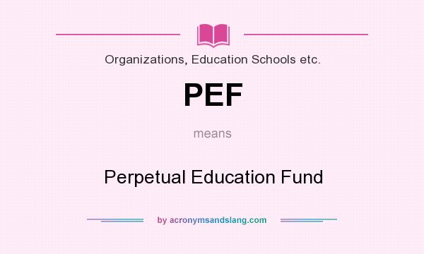 What does PEF mean? It stands for Perpetual Education Fund