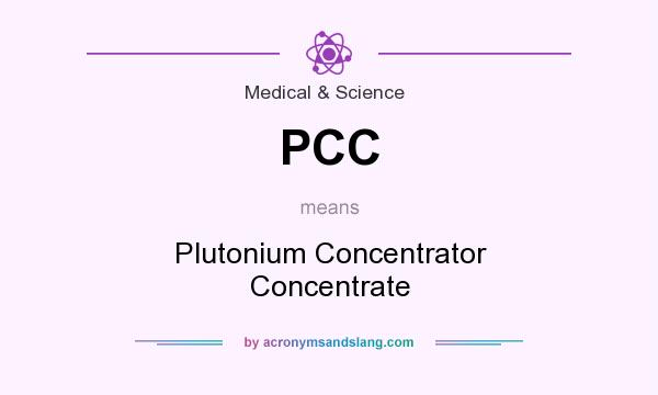 What does PCC mean? It stands for Plutonium Concentrator Concentrate