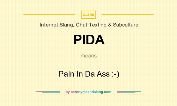 What does PIDA mean? It stands for Pain In Da Ass :-)