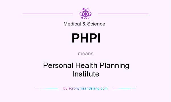 What does PHPI mean? It stands for Personal Health Planning Institute