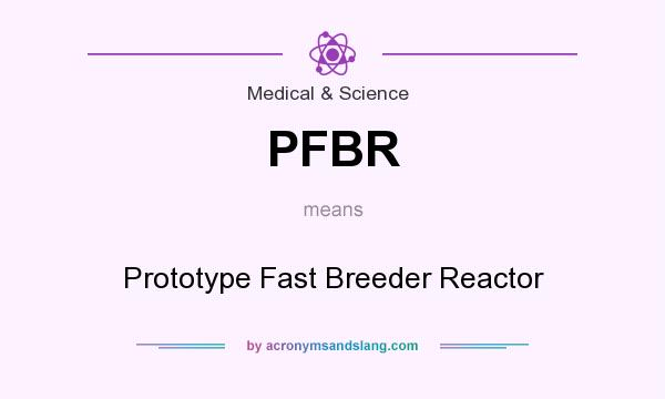 What does PFBR mean? It stands for Prototype Fast Breeder Reactor