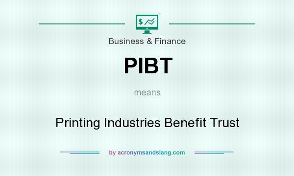 What does PIBT mean? It stands for Printing Industries Benefit Trust