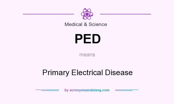 What does PED mean? It stands for Primary Electrical Disease