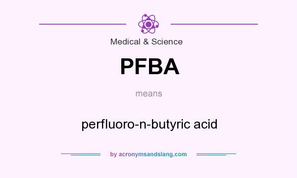 What does PFBA mean? It stands for perfluoro-n-butyric acid
