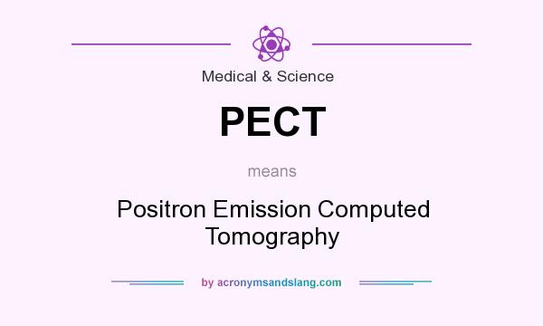 What does PECT mean? It stands for Positron Emission Computed Tomography