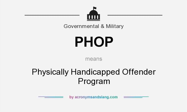 What does PHOP mean? It stands for Physically Handicapped Offender Program