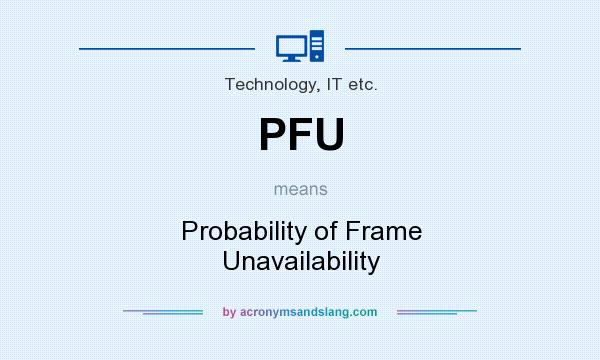 What does PFU mean? It stands for Probability of Frame Unavailability