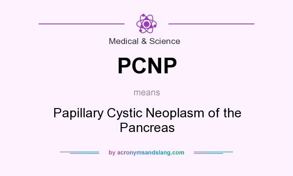 What does PCNP mean? It stands for Papillary Cystic Neoplasm of the Pancreas
