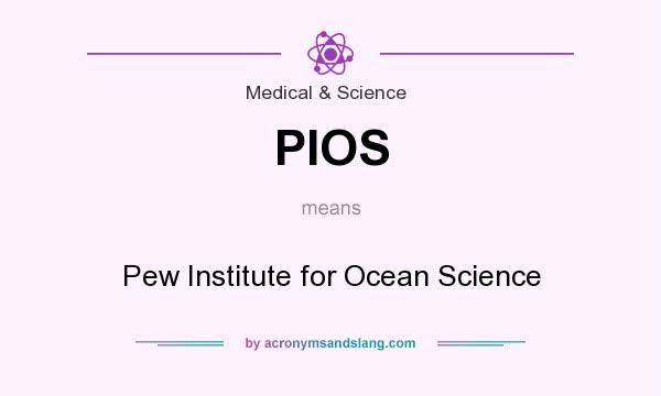 What does PIOS mean? It stands for Pew Institute for Ocean Science