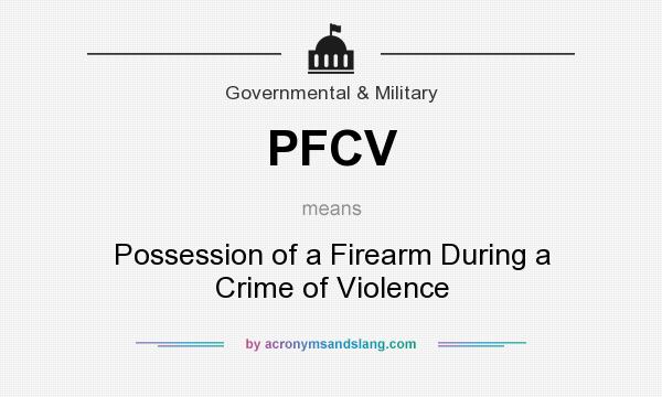 What does PFCV mean? It stands for Possession of a Firearm During a Crime of Violence