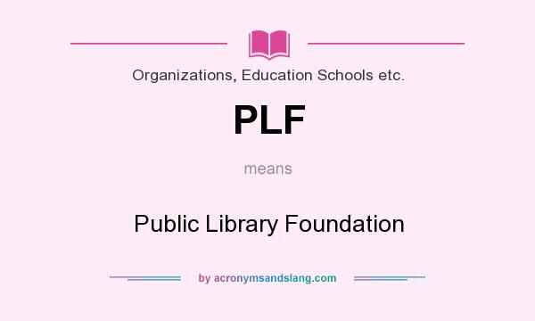 What does PLF mean? It stands for Public Library Foundation