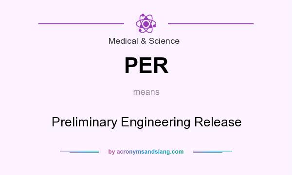 What does PER mean? It stands for Preliminary Engineering Release