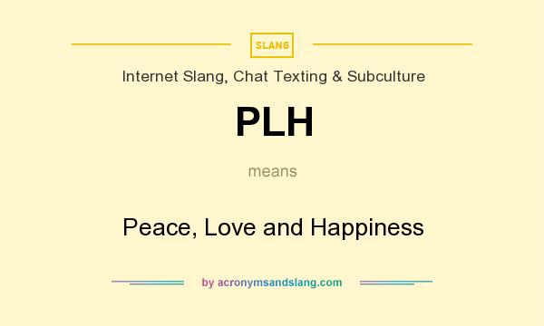 What does PLH mean? It stands for Peace, Love and Happiness