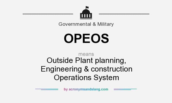 What does OPEOS mean? It stands for Outside Plant planning, Engineering & construction Operations System
