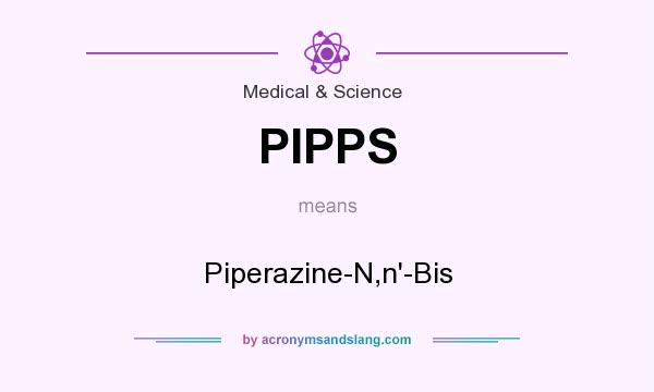 What does PIPPS mean? It stands for Piperazine-N,n`-Bis