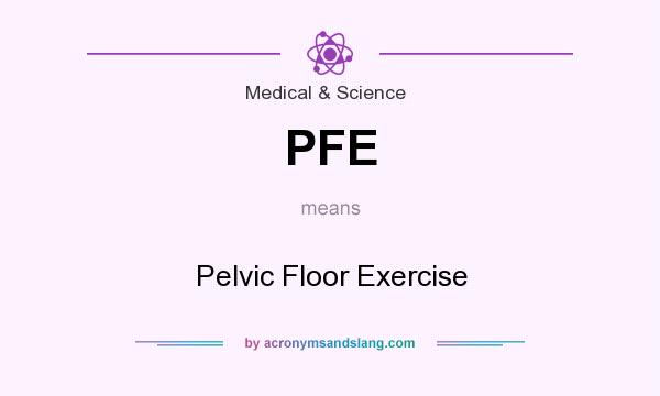 What does PFE mean? It stands for Pelvic Floor Exercise
