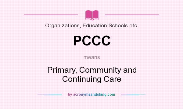 What does PCCC mean? It stands for Primary, Community and Continuing Care
