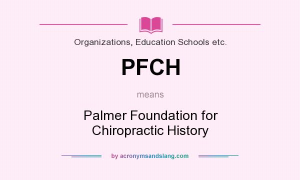 What does PFCH mean? It stands for Palmer Foundation for Chiropractic History