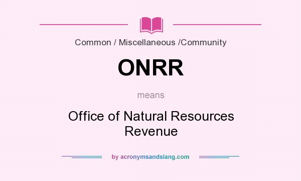 What does ONRR mean? It stands for Office of Natural Resources Revenue