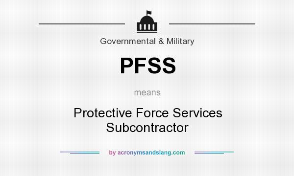 What does PFSS mean? It stands for Protective Force Services Subcontractor