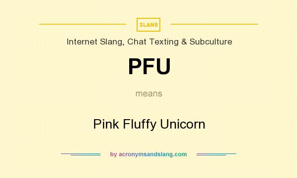 What does PFU mean? It stands for Pink Fluffy Unicorn