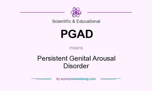 What does PGAD mean? It stands for Persistent Genital Arousal Disorder