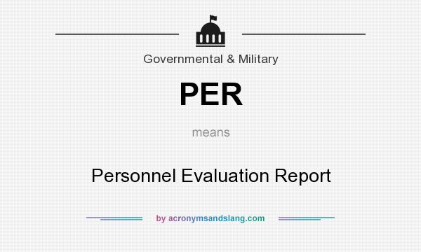 What does PER mean? It stands for Personnel Evaluation Report