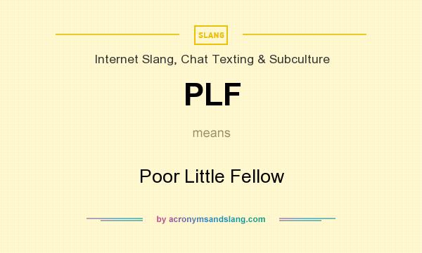 What does PLF mean? It stands for Poor Little Fellow