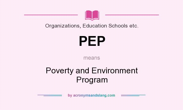 What does PEP mean? It stands for Poverty and Environment Program