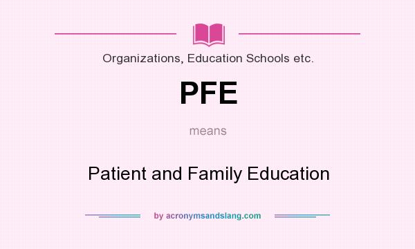 What does PFE mean? It stands for Patient and Family Education