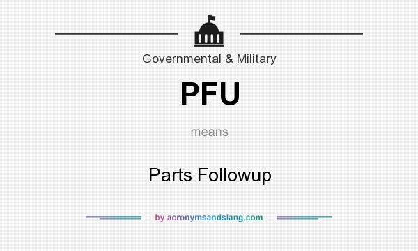 What does PFU mean? It stands for Parts Followup